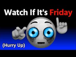 Watch This If It's Friday...(Hurry Up!)