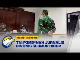 Oknum TNI P3mbvnvh Jurnalis Divonis Seumur Hidup - [Primetime News]