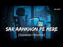Sar Aankhon Pe Mere (Slowed + Reverb) | Arijit Singh, Shariva | Sitaare Zameen Par | SR Lofi
