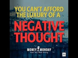 You Can’t Afford the Luxury of a Negative Thought (Money Monday)