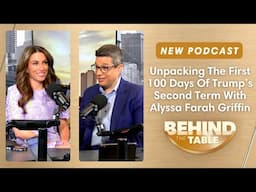 Unpacking The First 100 Days Of Trump's Second Term With Alyssa Farah Griffin | Behind the Table
