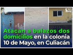 Sujetos disparan contra un domicilio en la colonia 10 de Mayo en Culiacán