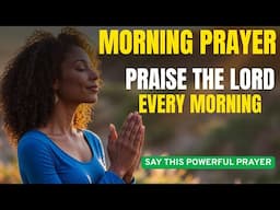 A Morning Prayer to Begin the Day: Praising the Lord in Every Season