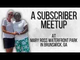 A SUBSCRIBER MEETUP:  MEET LOU!!!  AT MARY ROSS WATERFRONT PARK IN BRUNSWICK, GEORGIA