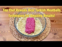 Top Chef Reveals Best Turkish Meatballs Techniques for Amazing Results!