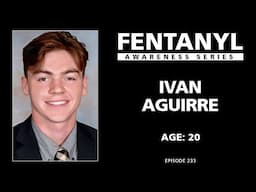 FENTANYL KILLS - Ivan Aguirre's Story - episode 233