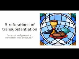 5 Refutations of Transubstantiation