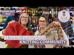 Shopcast #251 Leaning In To Our Knitting Community                  #knitting #knittingpodcast