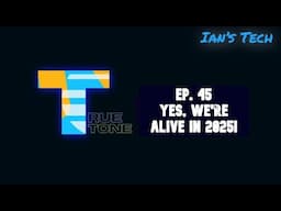True Tone Ep. 45 - Yes, We're Alive in 2025!