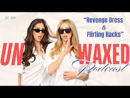 Revenge Dress & Flirting Hacks | Ep. 154 | Unwaxed Podcast