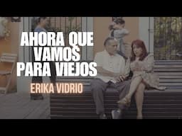 ERIKA VIDRIO- AHORA QUE VAMOS PARA VIEJOS ( VIDEO OFICIAL)