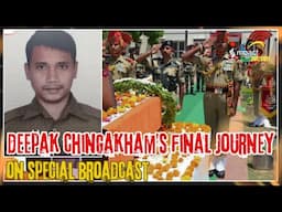 DEEPAK CHINGAKHAM'S FINAL JOURNEY ON SPECIAL BROADCAST      | 13 MAY 2025