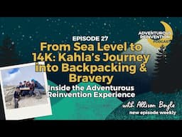 Ep 027. From Sea Level to 14K: Kahla’s Journey into Backpacking & Bravery (Inside the Adventurous...