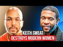 Keith Sweat Destroys Modern Women
