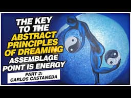 Abstract Principles of Dreaming | Carlos Castaneda: Part 2