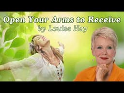 Open Your Arms To Receive by Louise Hay