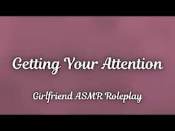 Getting Your Attention [F4A] [Kisses] [Flirty] [Slice Of Life] [Girlfriend ASMR Roleplay]
