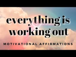 Everything Works Out for Me | Motivational Morning Affirmations for Positive Thinking
