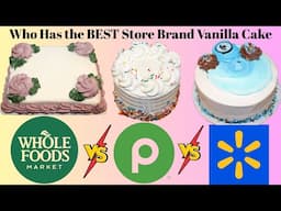 Who Makes the Best Store Brand Vanilla Cake? Whole Foods vs Publix vs Walmart