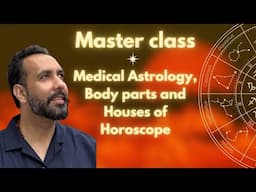 Master class : Medical Astrology, Body parts and Houses of Horoscope