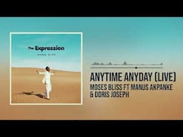 Moses Bliss - Anytime Anyday [Live] (Official Audio) ft. Manus Akpanke & Doris Joseph