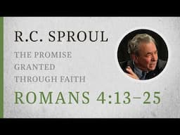 The Promise Granted through Faith (Romans 4:13–25) — A Sermon by R.C. Sproul