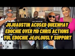 JUJUAUSTIN ACUS£D QUEENMAY EDOCHIE OVER MD CHRIS ACTIONS YUL EDOCHIE J£@LOUSLY SUPPORT