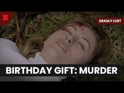 Birthday Gift Turns Into Murder Plot | Deadly Lust