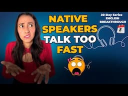 30-Day English Breakthrough Series  - Day 8 - Why You DON'T Understand Native Speakers