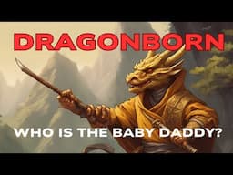 Dragon Week DnD 5.24 Dragonborn :  Who is the Baby Daddy???