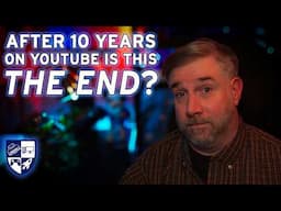 After TEN YEARS on YouTube... I'm Done?