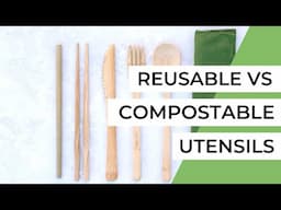 Reusable or Compostable UTENSILS (Which is Best for You and the Environment)