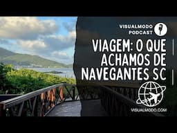 Historias de Viagem: O Que Achamos de Navegantes SC - Visualmodo Podcast #102 🎙