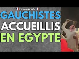 DES GAUCHISTES SE RENDENT EN EGYPTE POUR SOUTENIR LA PALESTINE ET SE FONT ACCUEILLIR , CA TOURNE MAL