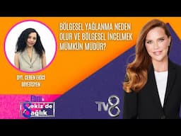 BÖLGESEL YAĞLANMA NEDEN OLUR VE BÖLGESEL İNCELMEK MÜMKÜN MÜDÜR?| DYT. CEREN EKİCİ | 8'de Sağlık
