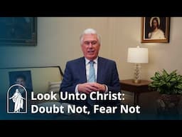 Come, Follow Me: Doubt Not, Fear Not | Elder Dieter F. Uchtdorf