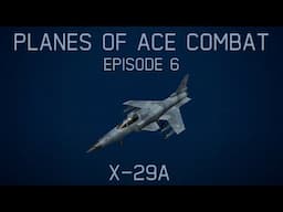 Planes Of Ace Combat || Episode 6: X-29A