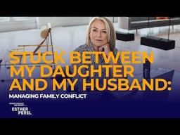Stuck Between My Daughter and My Husband: Family Conflict. Where Should We Begin? with Esther Perel