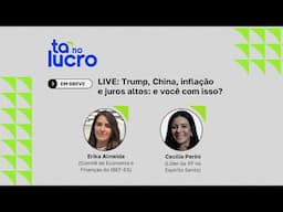 Live Tá no Lucro: Trump, China, inflação e juros altos: e você com isso?