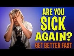Are you sick again?  DO THIS...
