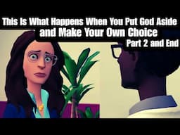 This Is What Happens When You Put God Aside and Make Your Own Choice Part 2 & End