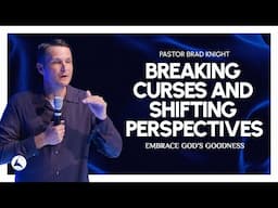 Breaking Curses & Shifting Perspectives—Embrace God’s Goodness | Pastor Brad Knight | StoryLife 2024
