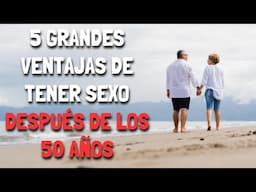 5 Grandes ventajas de tener SEXO después de LOS 50 AÑOS