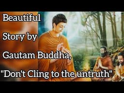 🚩Beautiful Story by Gautam Buddha, "Don't Cling to the untruth" गौतम बुद्ध की कहानी, झूठ को मत पकड़ो