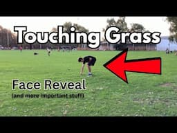 I touched some grass (Face Reveal)