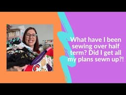 What have I been sewing over half term? Did I get all my plans sewn up?