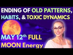 ‼️ Expect the Unexpected: May 12 Full Moon - Ending of Toxic Dynamics