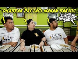 DILABRAK PAS LAGI MAKAN BAKSO SAMA GJLS!!