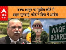 Waqf Act Supreme Court Hearing : वक्फ कानून पर सुप्रीम कोर्ट में अहम सुनवाई, कोर्ट ने दिया ये आदेश