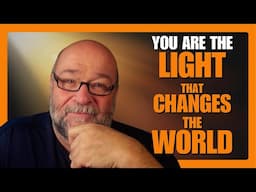 YOU Are the LIGHT That CHANGES the WORLD
